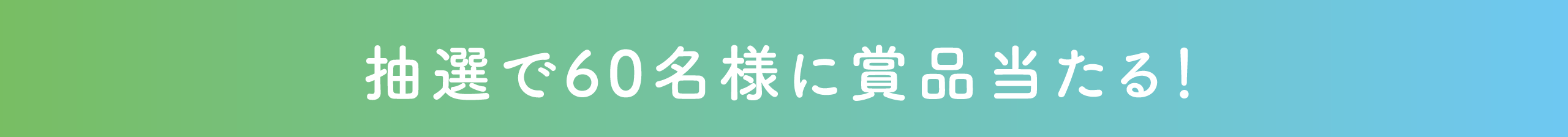 抽選で60名様に当たる！